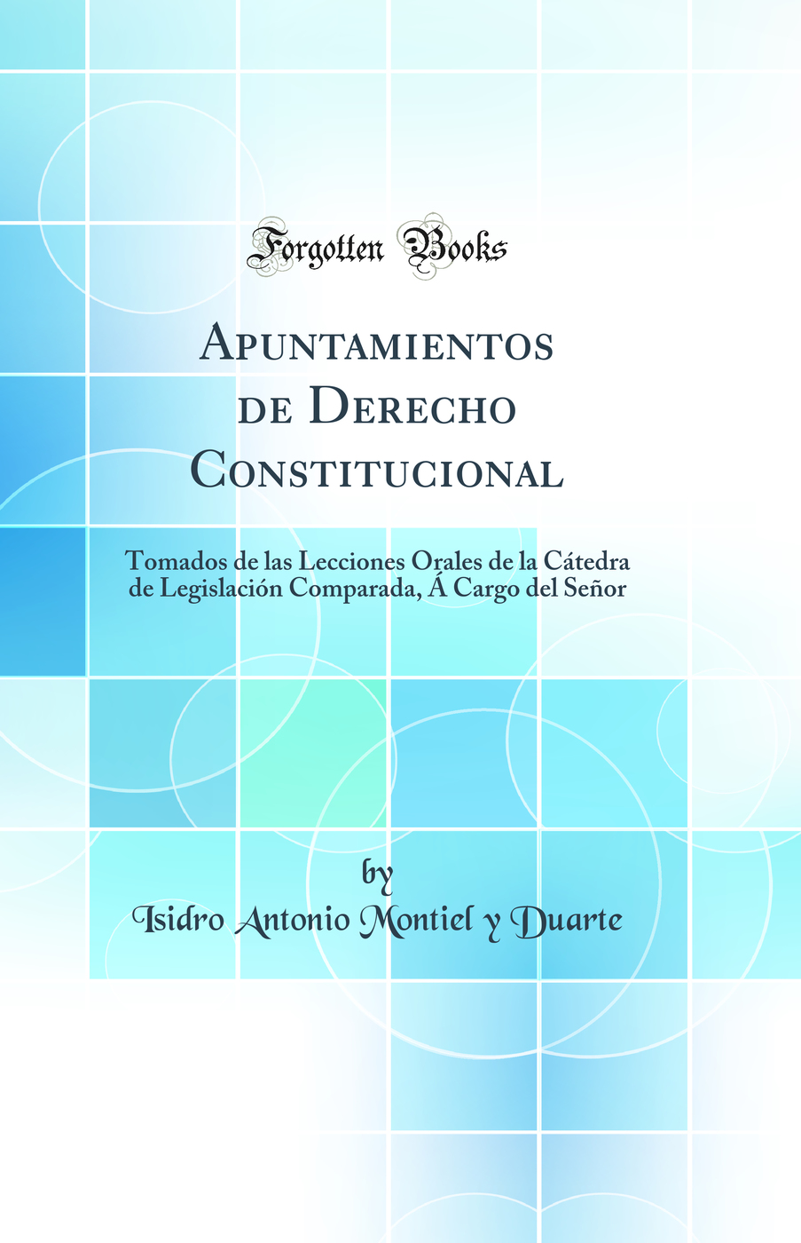 Apuntamientos de Derecho Constitucional: Tomados de las Lecciones Orales de la Cátedra de Legislación Comparada, Á Cargo del Señor (Classic Reprint)
