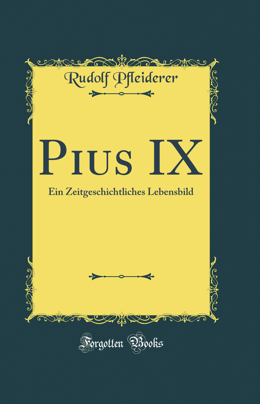 Pius IX: Ein Zeitgeschichtliches Lebensbild (Classic Reprint)