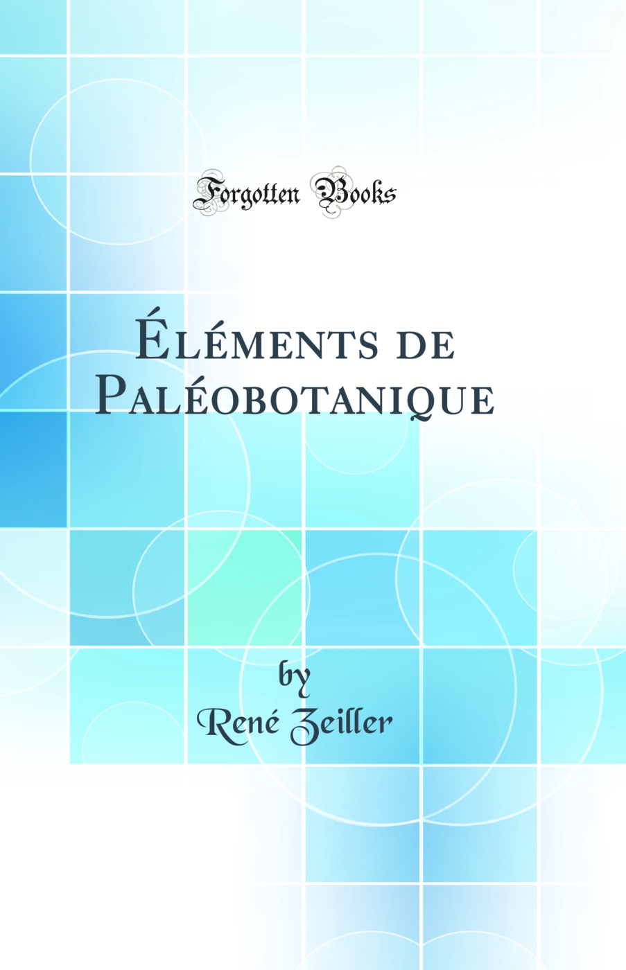 Éléments de Paléobotanique (Classic Reprint)