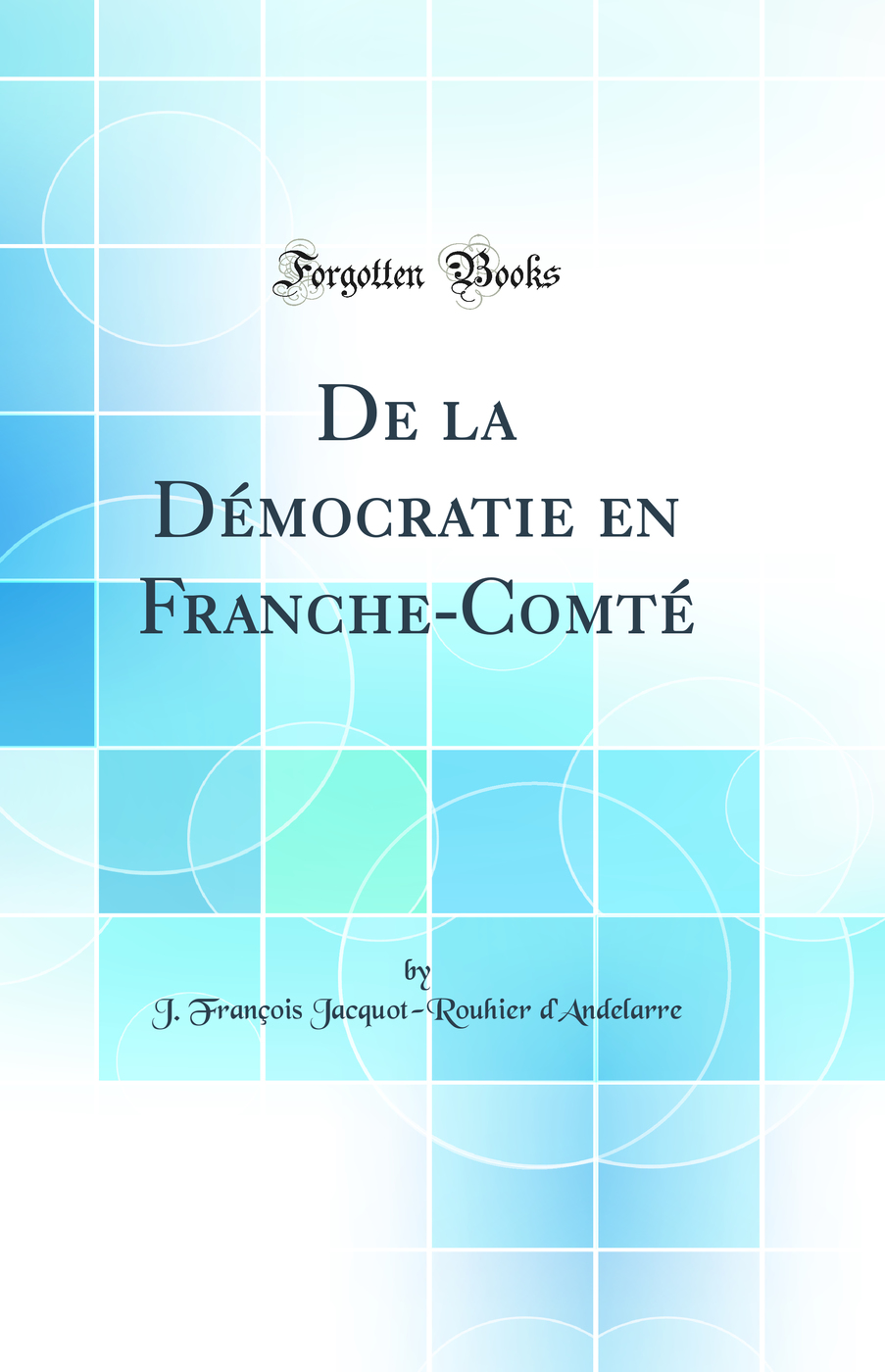 De la Démocratie en Franche-Comté (Classic Reprint)