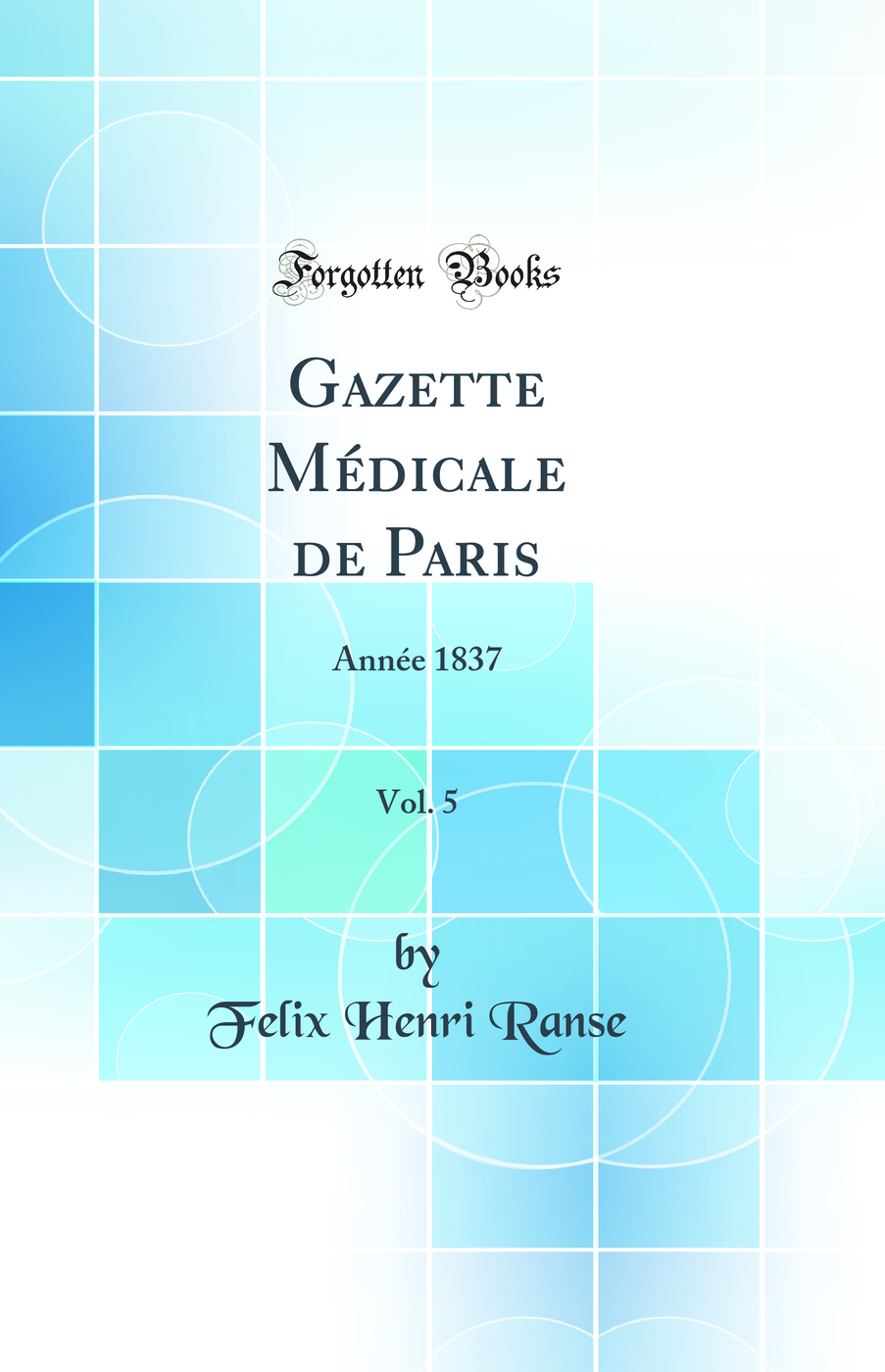 Gazette Médicale de Paris, Vol. 5: Année 1837 (Classic Reprint)