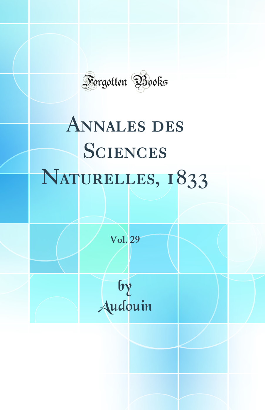 Annales des Sciences Naturelles, 1833, Vol. 29 (Classic Reprint)