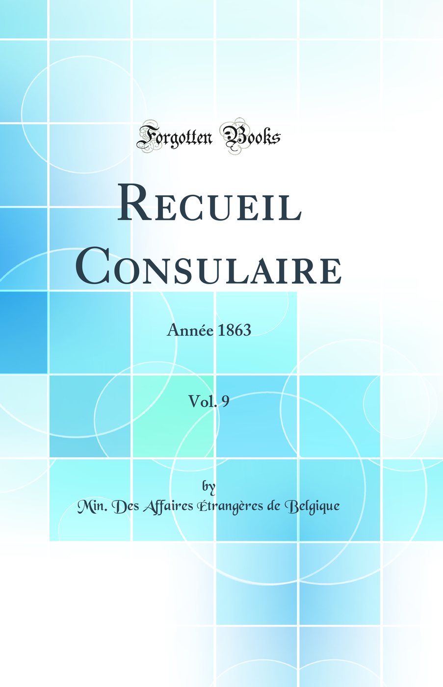 Recueil Consulaire, Vol. 9: Année 1863 (Classic Reprint)