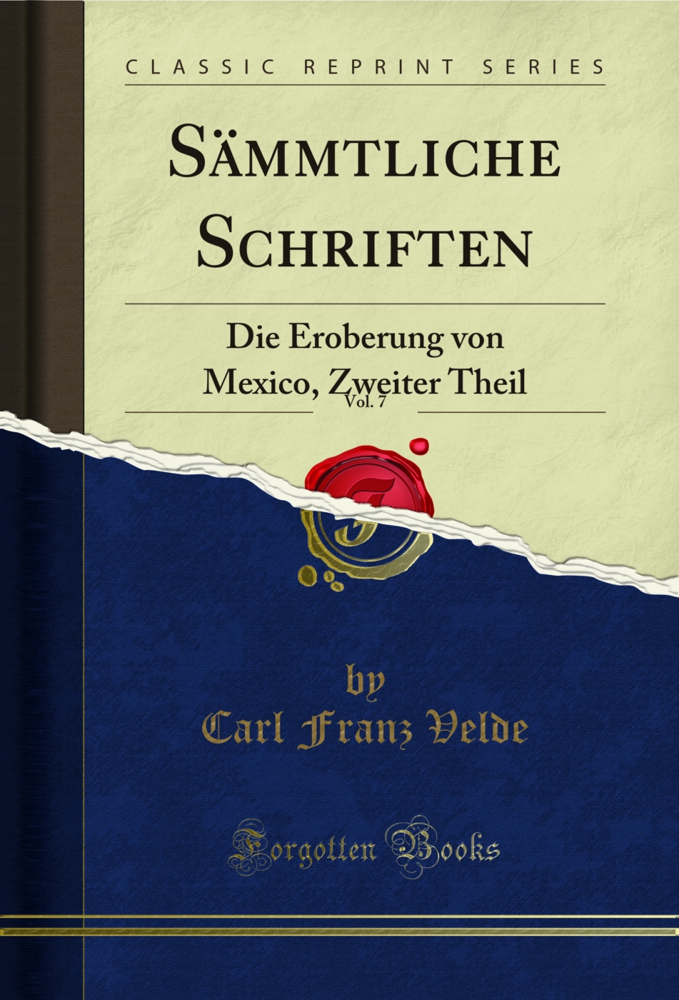 Sämmtliche Schriften, Vol. 7: Die Eroberung von Mexico, Zweiter Theil (Classic Reprint)