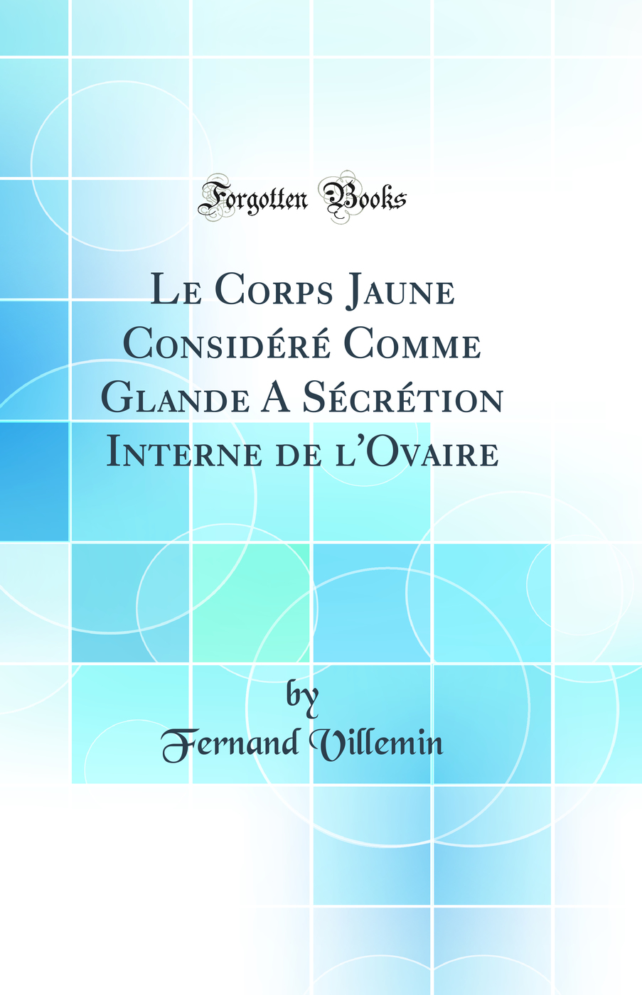 Le Corps Jaune Considéré Comme Glande A Sécrétion Interne de l'Ovaire (Classic Reprint)