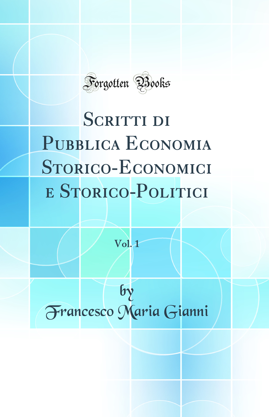 Scritti di Pubblica Economia Storico-Economici e Storico-Politici, Vol. 1 (Classic Reprint)