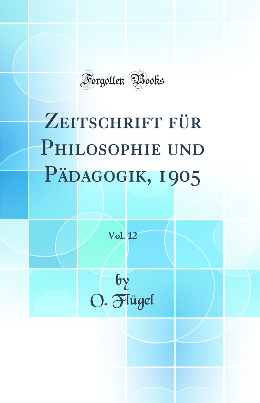 Zeitschrift für Philosophie und Pädagogik, 1905, Vol. 12 (Classic Reprint)