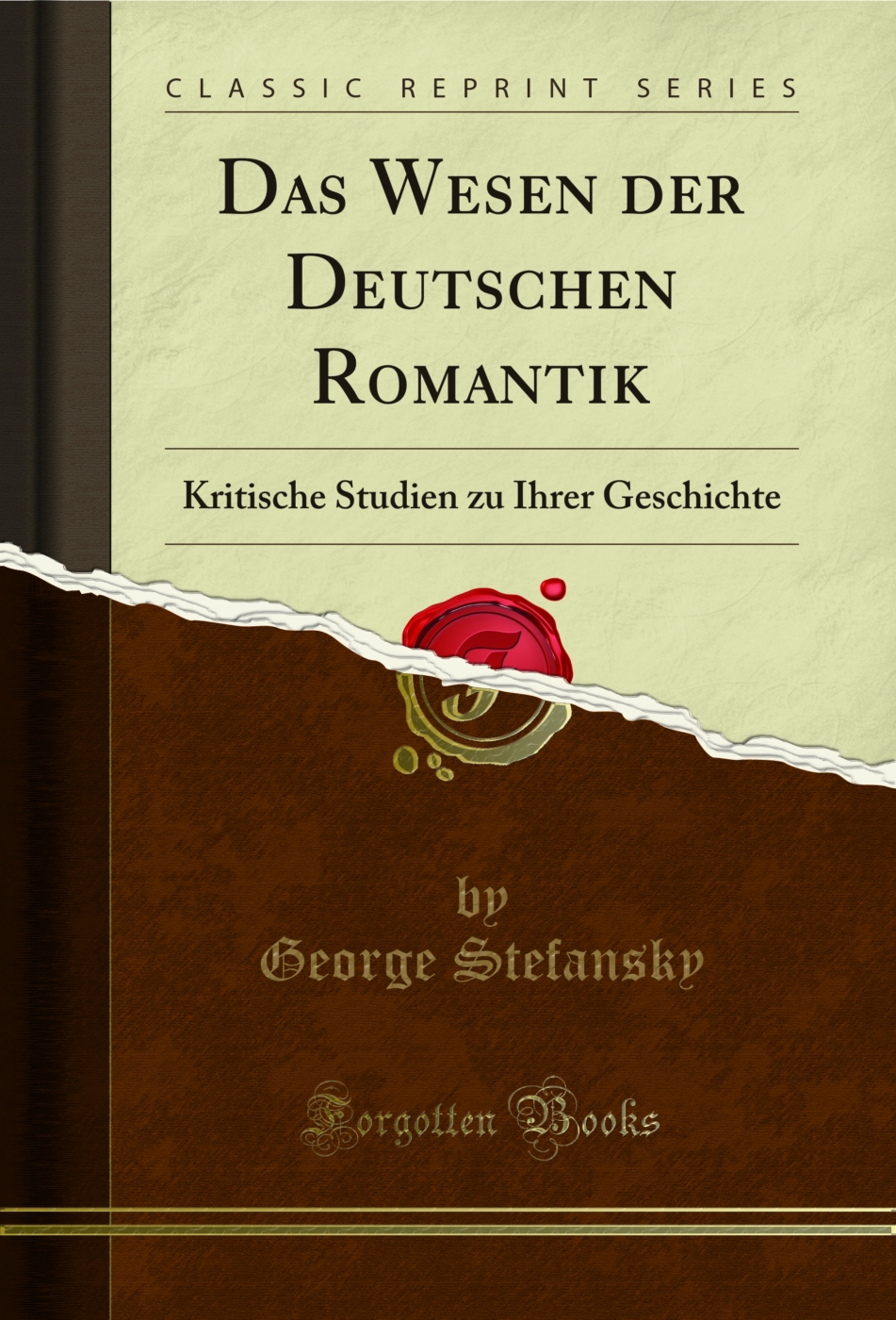 Das Wesen der Deutschen Romantik: Kritische Studien zu Ihrer Geschichte (Classic Reprint)