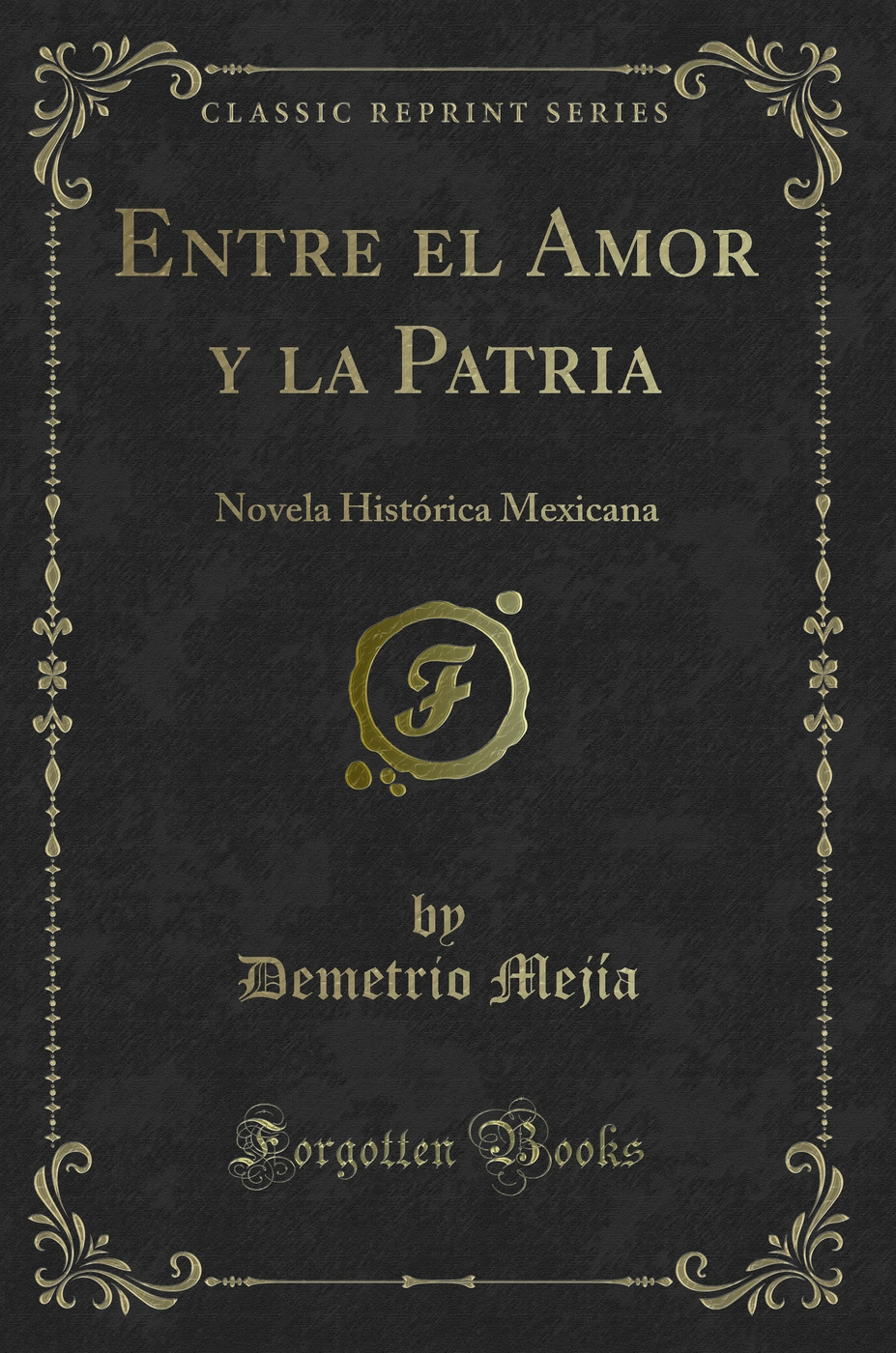 Entre el Amor y la Patria: Novela Histórica Mexicana (Classic Reprint)