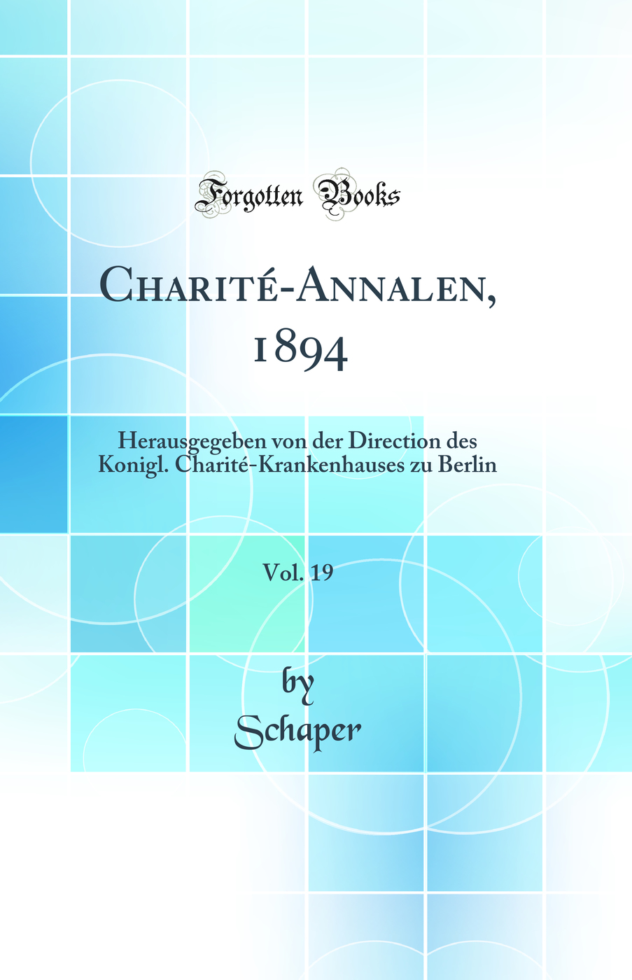 Charité-Annalen, 1894, Vol. 19: Herausgegeben von der Direction des Konigl. Charité-Krankenhauses zu Berlin (Classic Reprint)