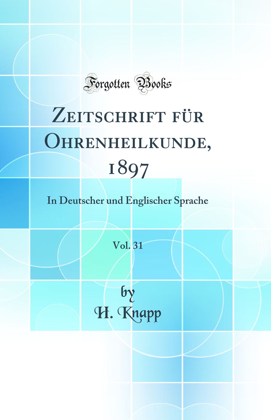 Zeitschrift für Ohrenheilkunde, 1897, Vol. 31: In Deutscher und Englischer Sprache (Classic Reprint)