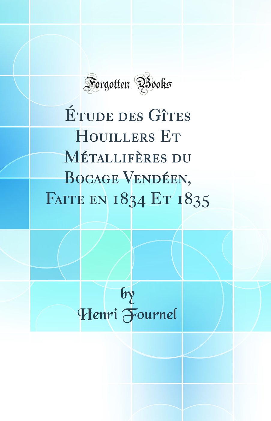 Étude des Gîtes Houillers Et Métallifères du Bocage Vendéen, Faite en 1834 Et 1835 (Classic Reprint)
