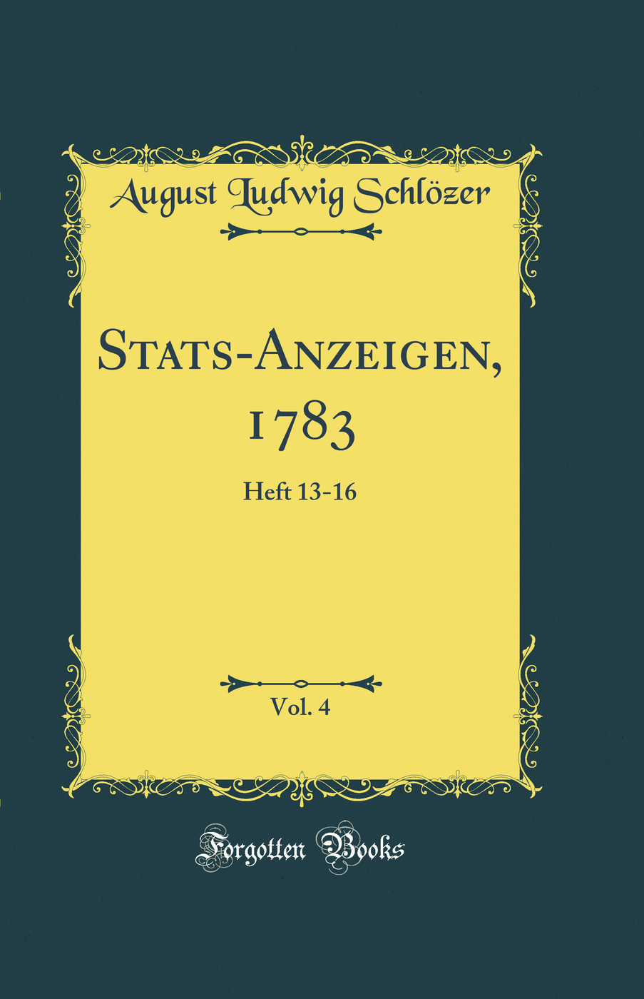 Stats-Anzeigen, 1783, Vol. 4: Heft 13-16 (Classic Reprint)
