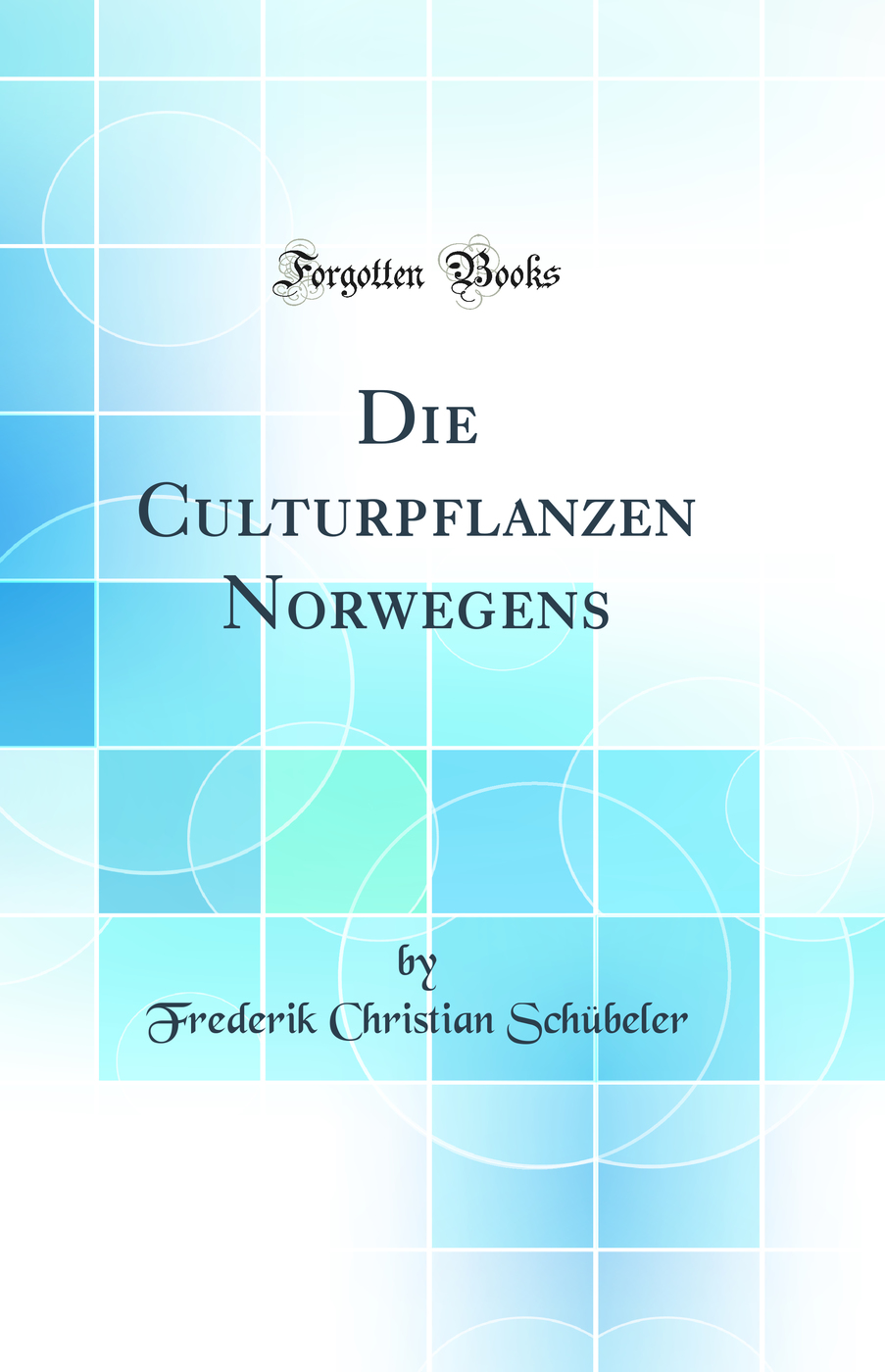 Die Culturpflanzen Norwegens (Classic Reprint)