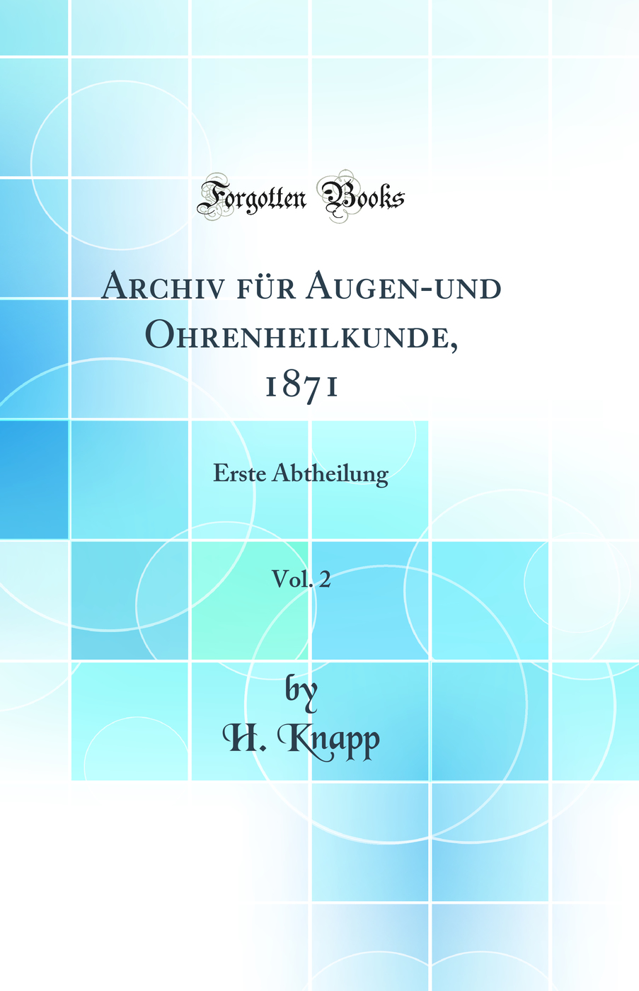 Archiv für Augen-und Ohrenheilkunde, 1871, Vol. 2: Erste Abtheilung (Classic Reprint)