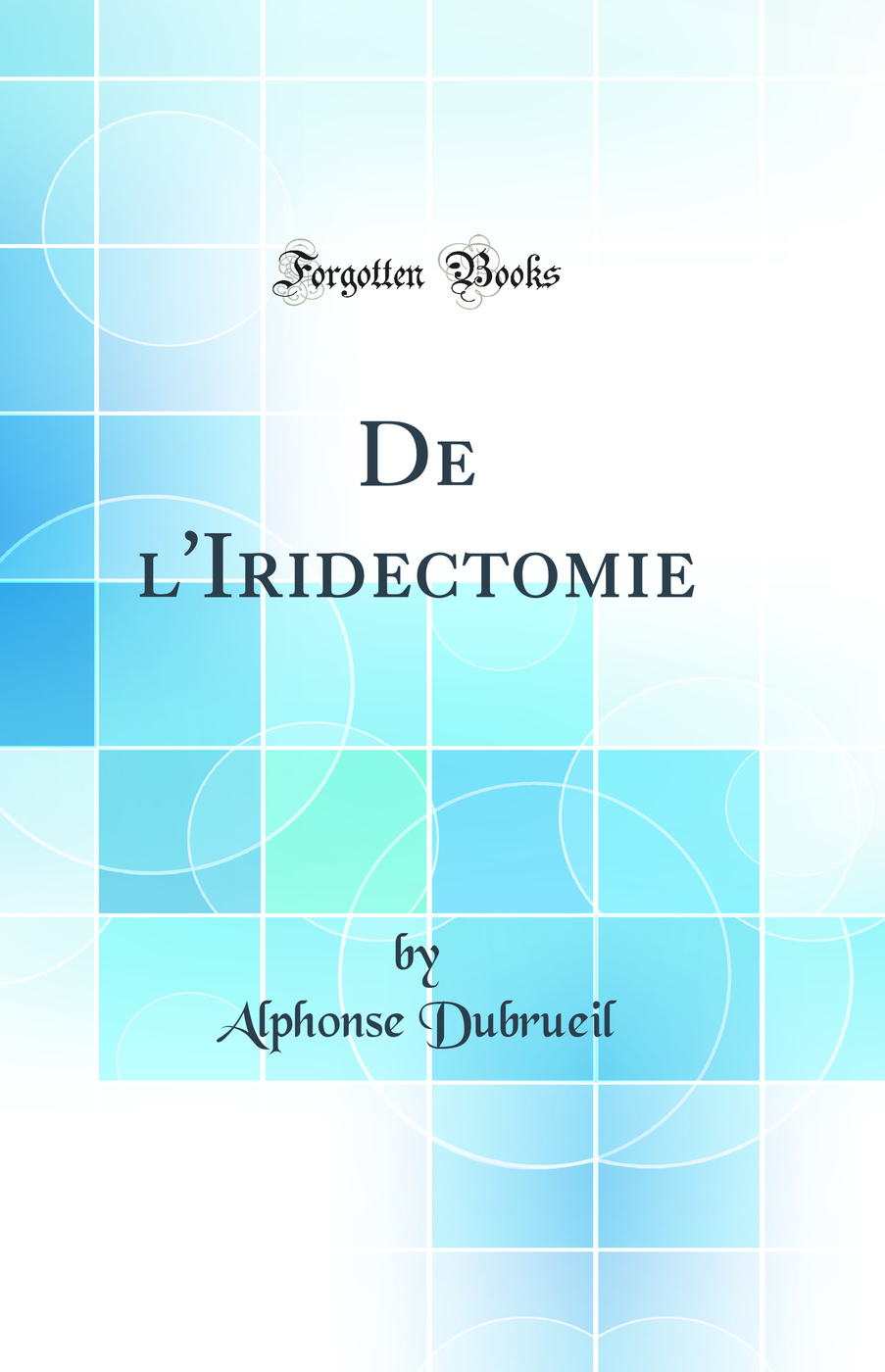 De l'Iridectomie (Classic Reprint)