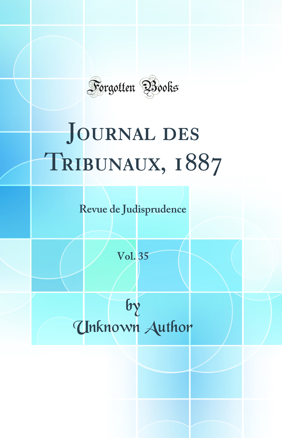 Journal des Tribunaux, 1887, Vol. 35: Revue de Judisprudence (Classic Reprint)