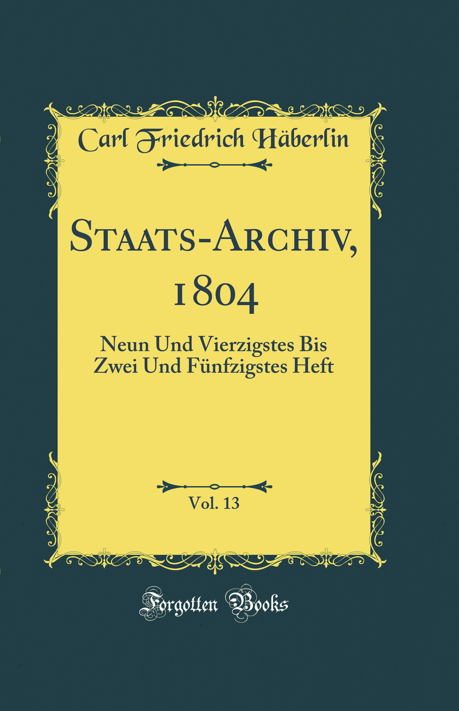 Staats-Archiv, 1804, Vol. 13: Neun Und Vierzigstes Bis Zwei Und Fünfzigstes Heft (Classic Reprint)