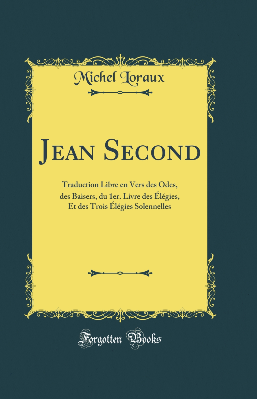 Jean Second: Traduction Libre en Vers des Odes, des Baisers, du 1er. Livre des Élégies, Et des Trois Élégies Solennelles (Classic Reprint)