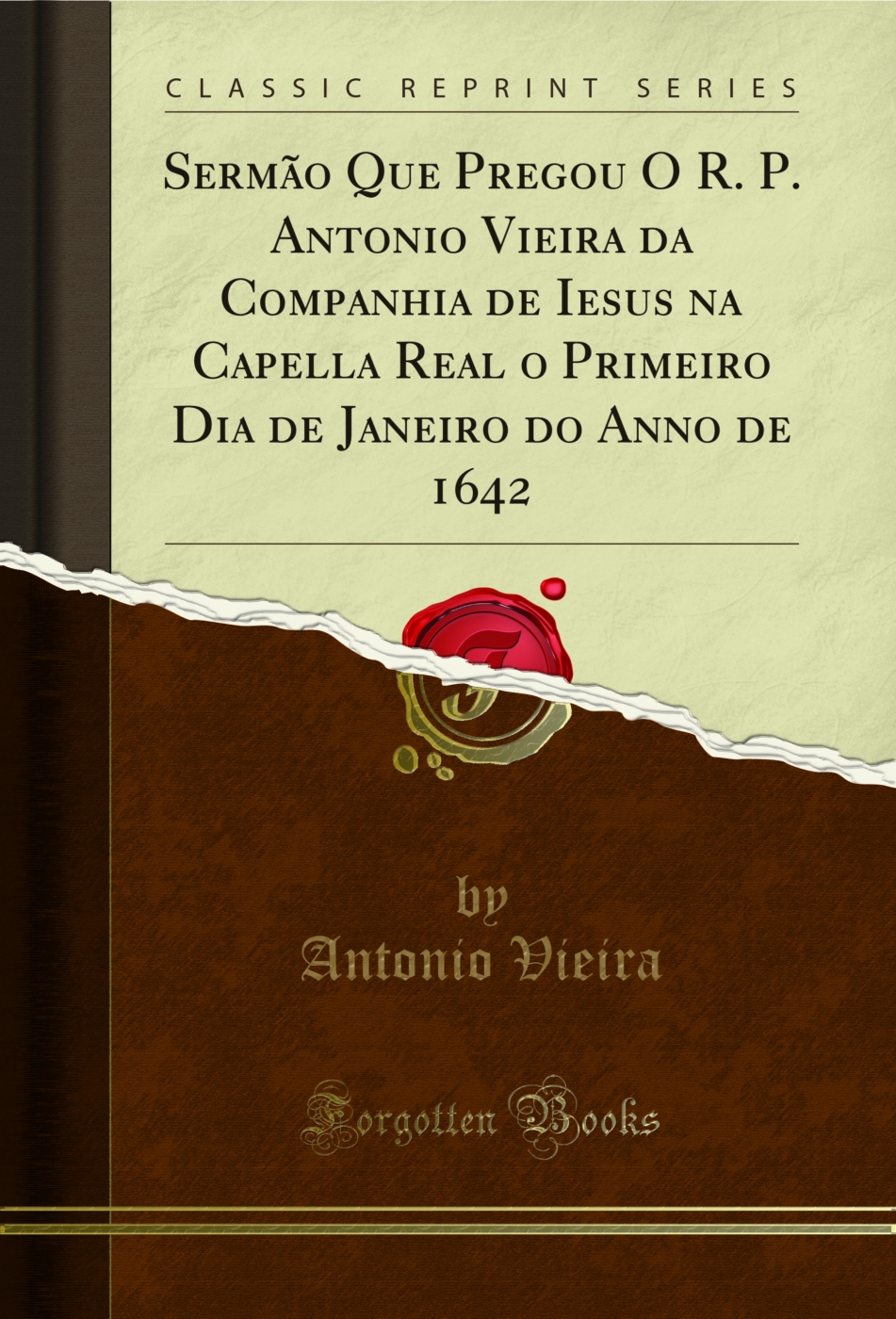 Sermão Que Pregou O R. P. Antonio Vieira da Companhia de Iesus na Capella Real o Primeiro Dia de Janeiro do Anno de 1642 (Classic Reprint)