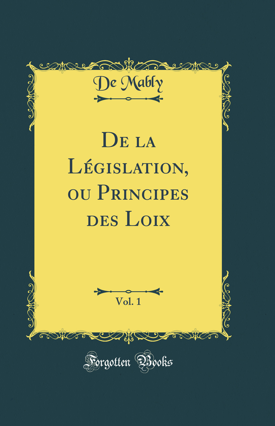 De la Législation, ou Principes des Loix, Vol. 1 (Classic Reprint)