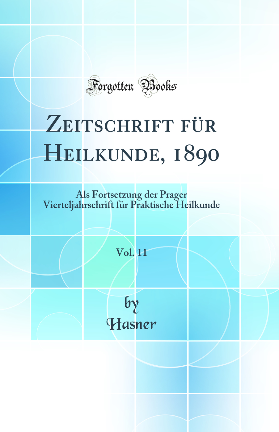 Zeitschrift für Heilkunde, 1890, Vol. 11: Als Fortsetzung der Prager Vierteljahrschrift für Praktische Heilkunde (Classic Reprint)