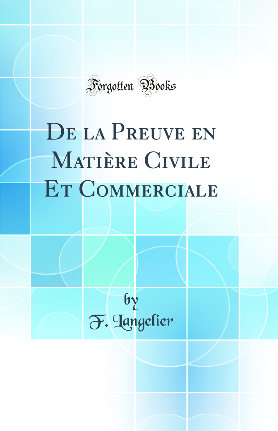 De la Preuve en Matière Civile Et Commerciale (Classic Reprint)