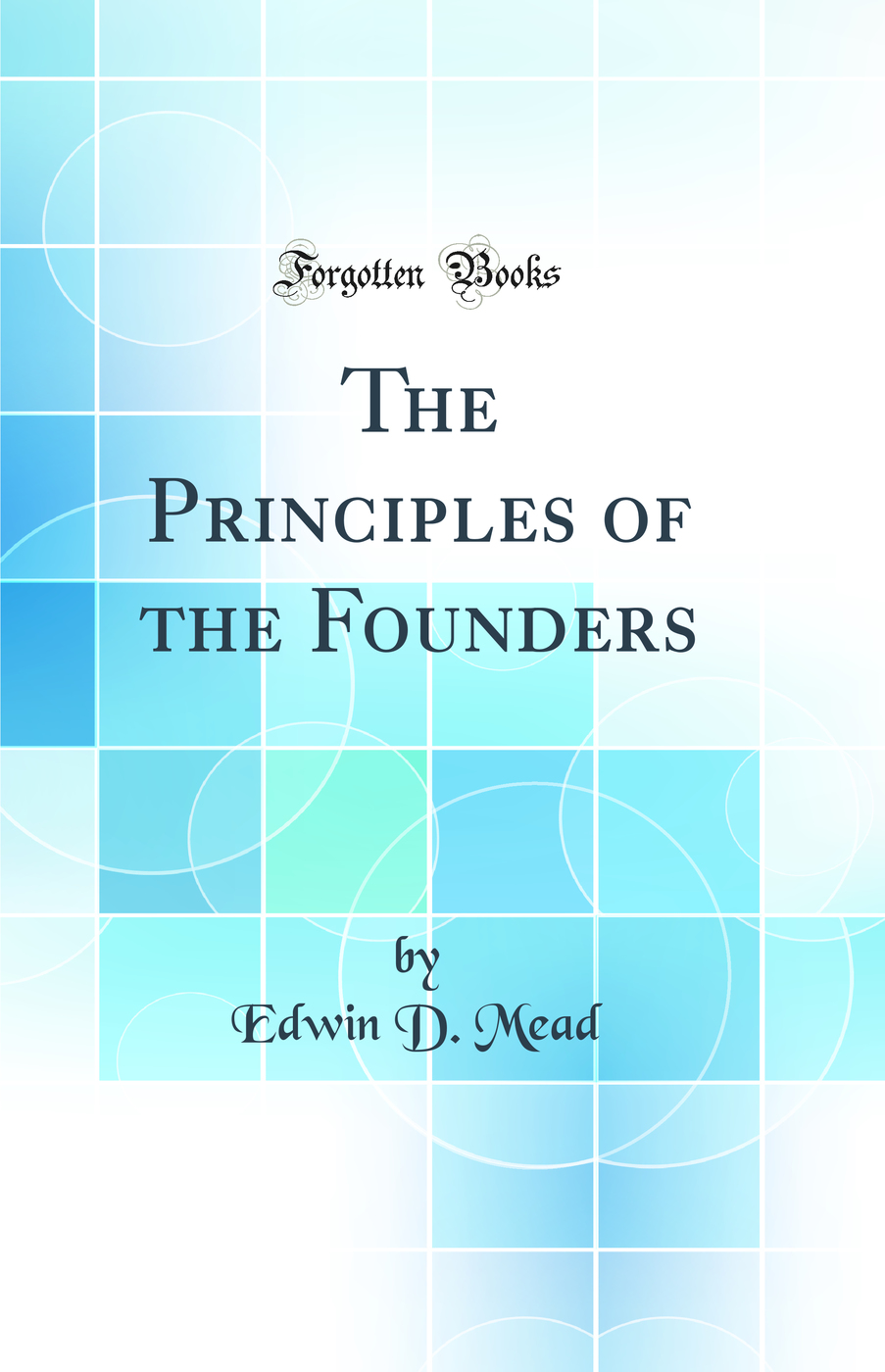 The Principles of the Founders (Classic Reprint)