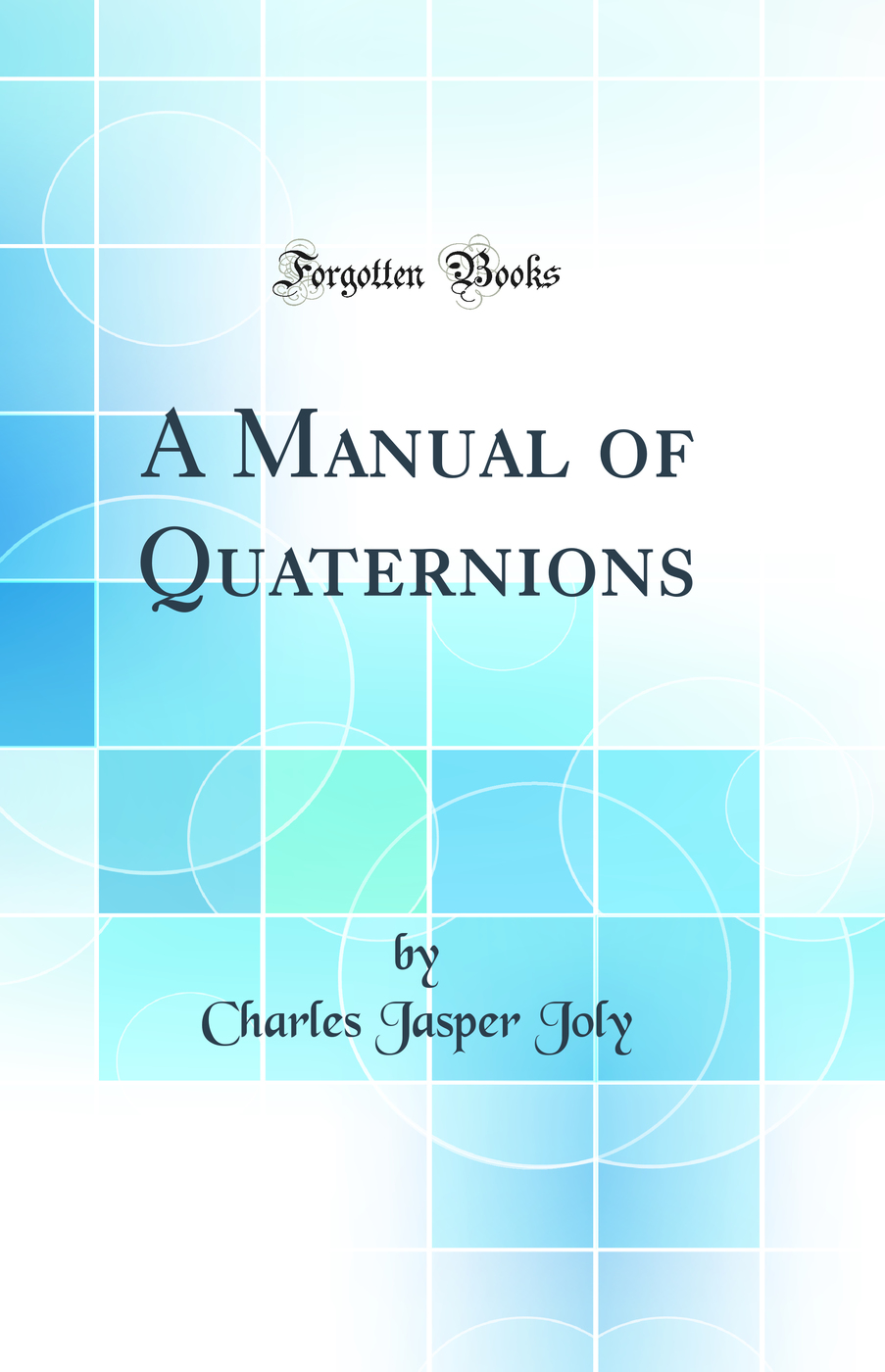 A Manual of Quaternions (Classic Reprint)