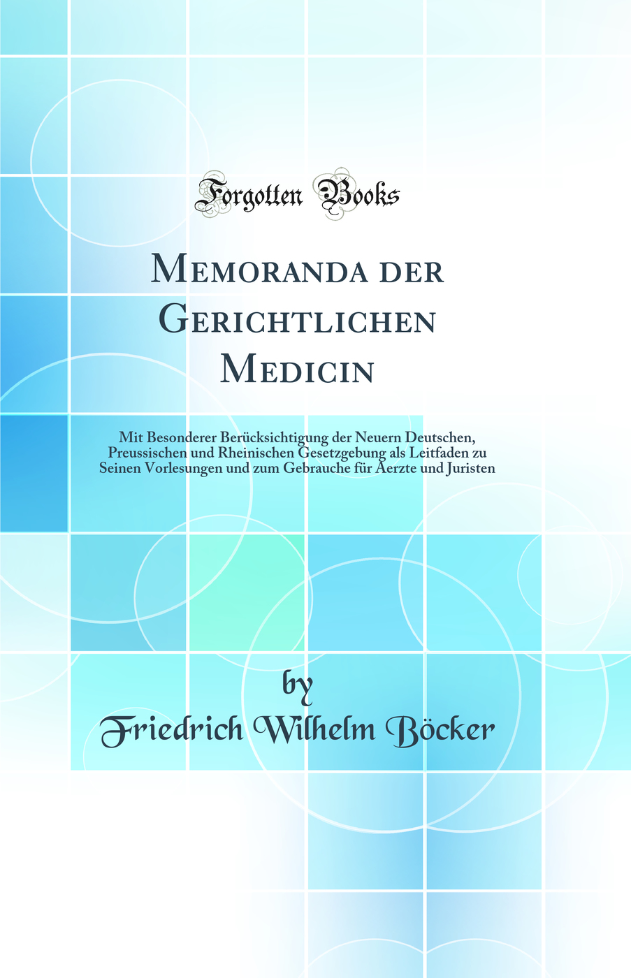 Memoranda der Gerichtlichen Medicin: Mit Besonderer Berücksichtigung der Neuern Deutschen, Preussischen und Rheinischen Gesetzgebung als Leitfaden zu Seinen Vorlesungen und zum Gebrauche für Aerzte und Juristen (Classic Reprint)