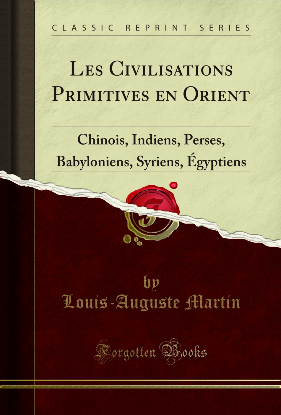 Les Civilisations Primitives en Orient: Chinois, Indiens, Perses, Babyloniens, Syriens, Égyptiens (Classic Reprint)