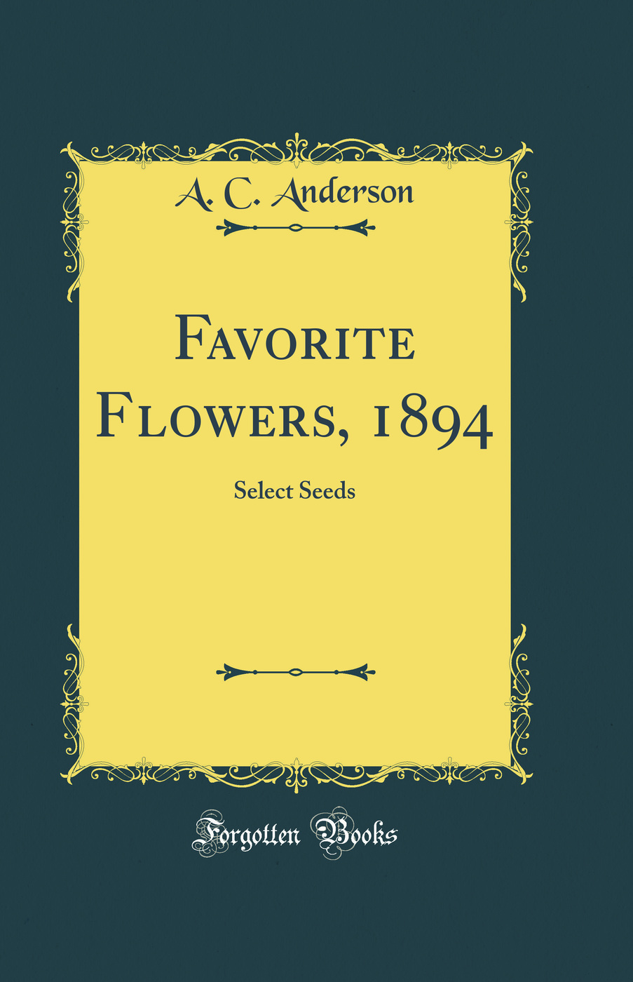 Favorite Flowers, 1894: Select Seeds (Classic Reprint)