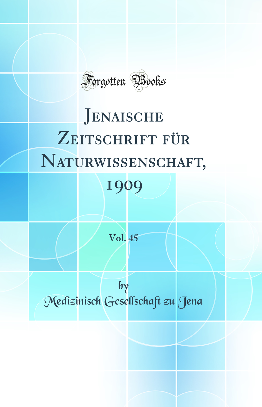 Jenaische Zeitschrift für Naturwissenschaft, 1909, Vol. 45 (Classic Reprint)