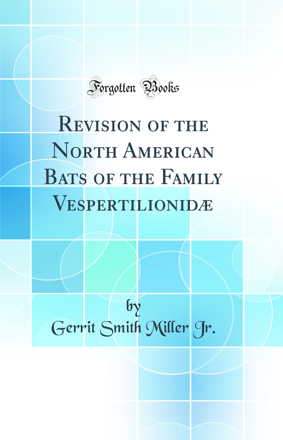 Revision of the North American Bats of the Family Vespertilionidæ (Classic Reprint)