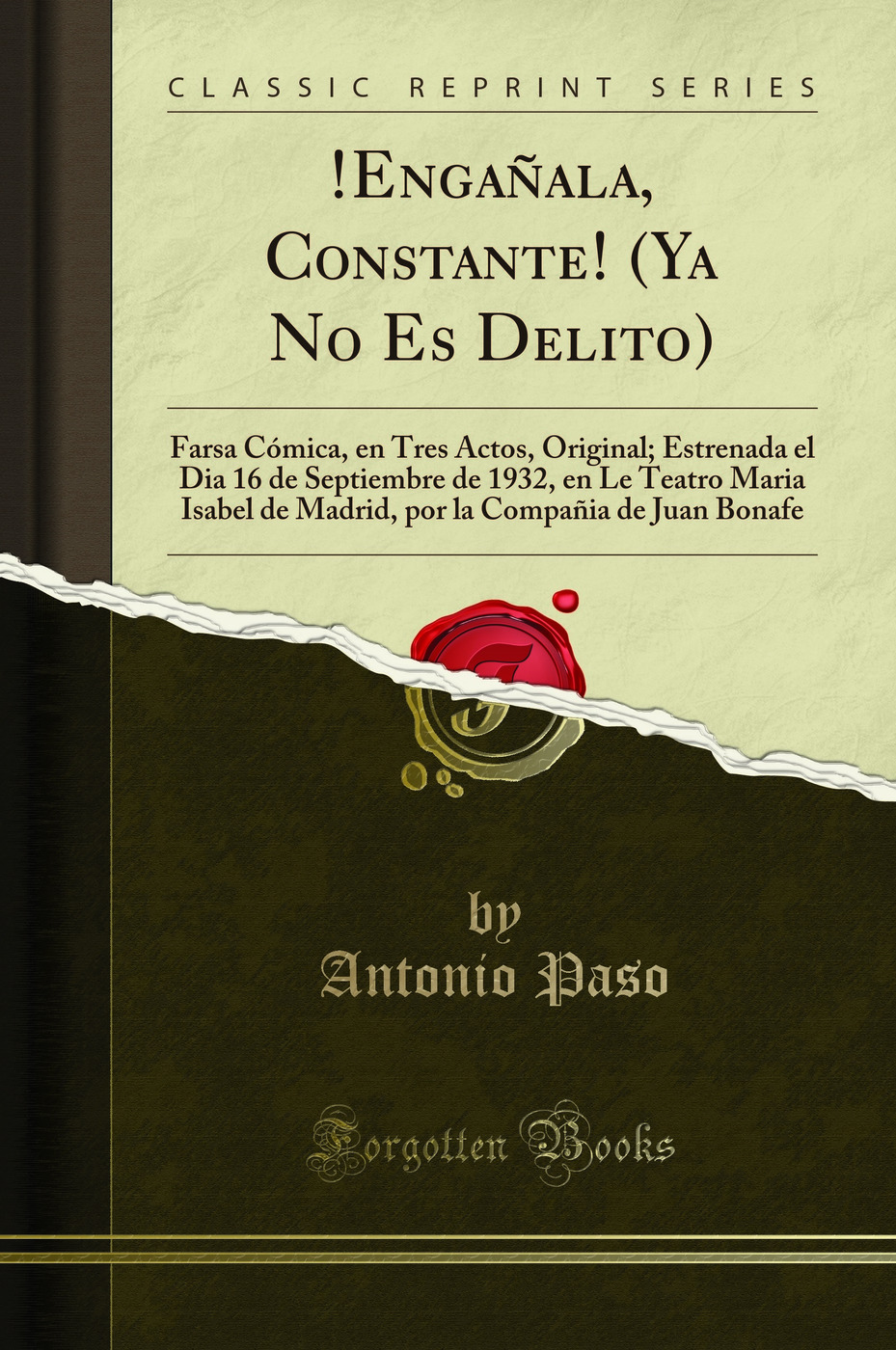 !Engañala, Constante! (Ya No Es Delito): Farsa Cómica, en Tres Actos, Original; Estrenada el Dia 16 de Septiembre de 1932, en Le Teatro Maria Isabel de Madrid, por la Compañia de Juan Bonafe (Classic Reprint)