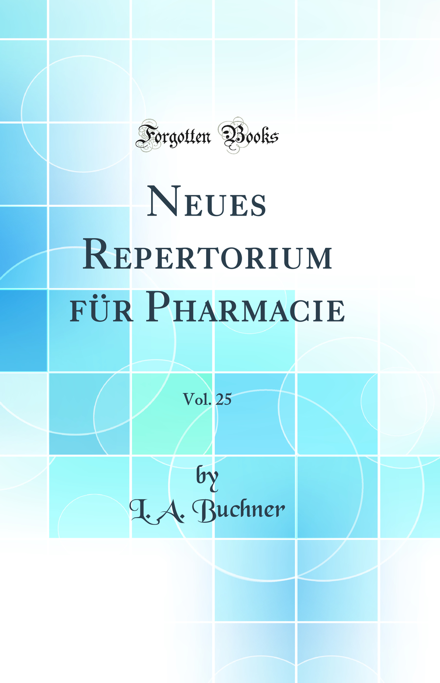 Neues Repertorium für Pharmacie, Vol. 25 (Classic Reprint)