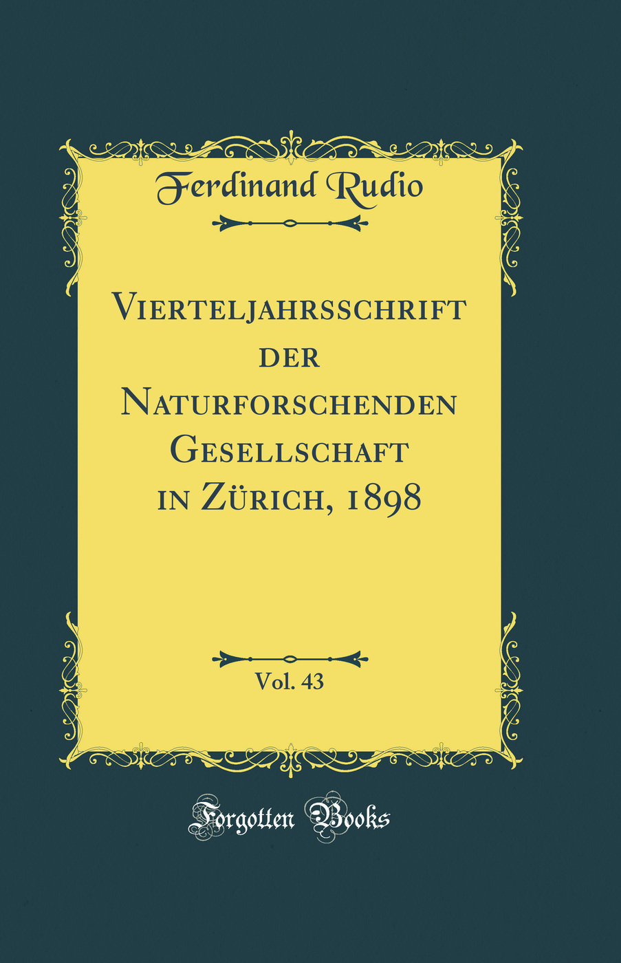 Vierteljahrsschrift der Naturforschenden Gesellschaft in Zürich, 1898, Vol. 43 (Classic Reprint)