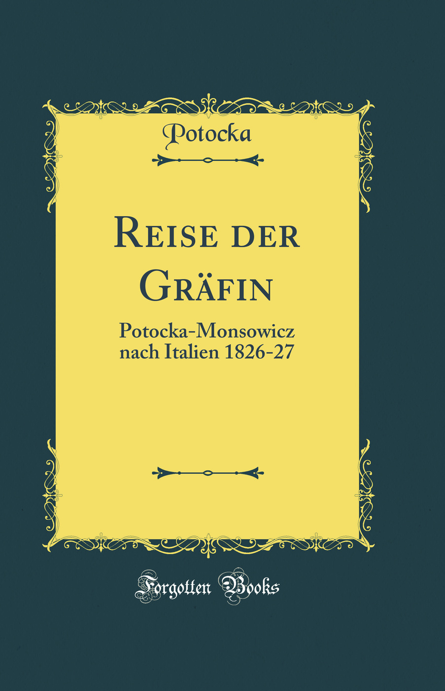 Reise der Gräfin: Potocka-Monsowicz nach Italien 1826-27 (Classic Reprint)