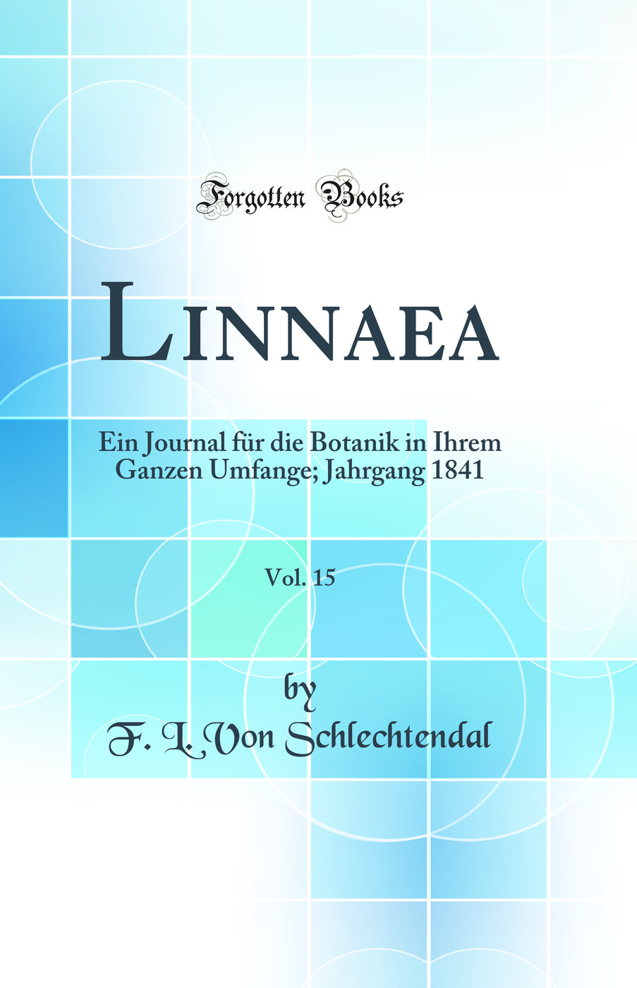 Linnaea, Vol. 15: Ein Journal für die Botanik in Ihrem Ganzen Umfange; Jahrgang 1841 (Classic Reprint)