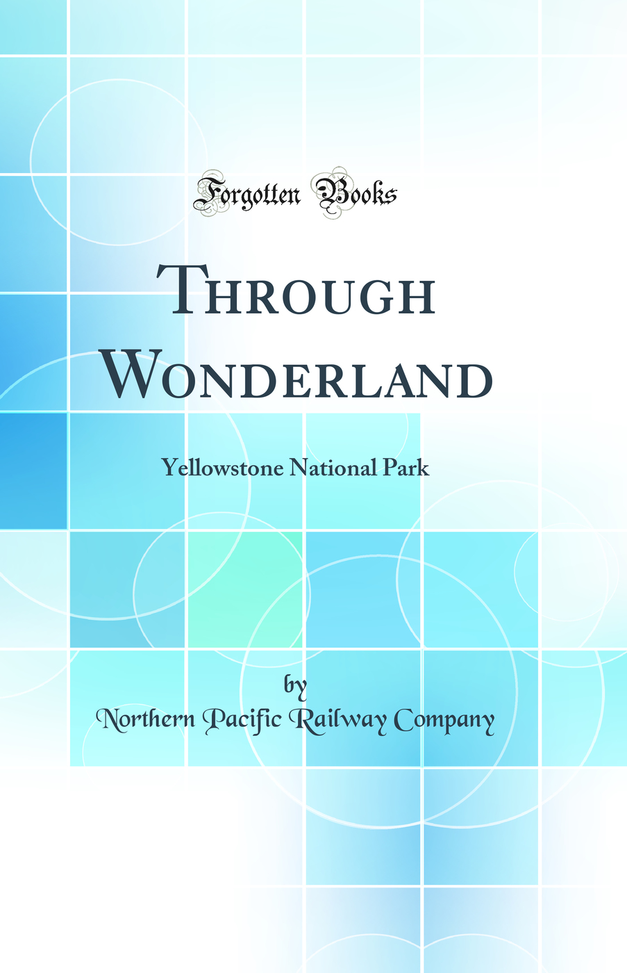 Through Wonderland: Yellowstone National Park (Classic Reprint)