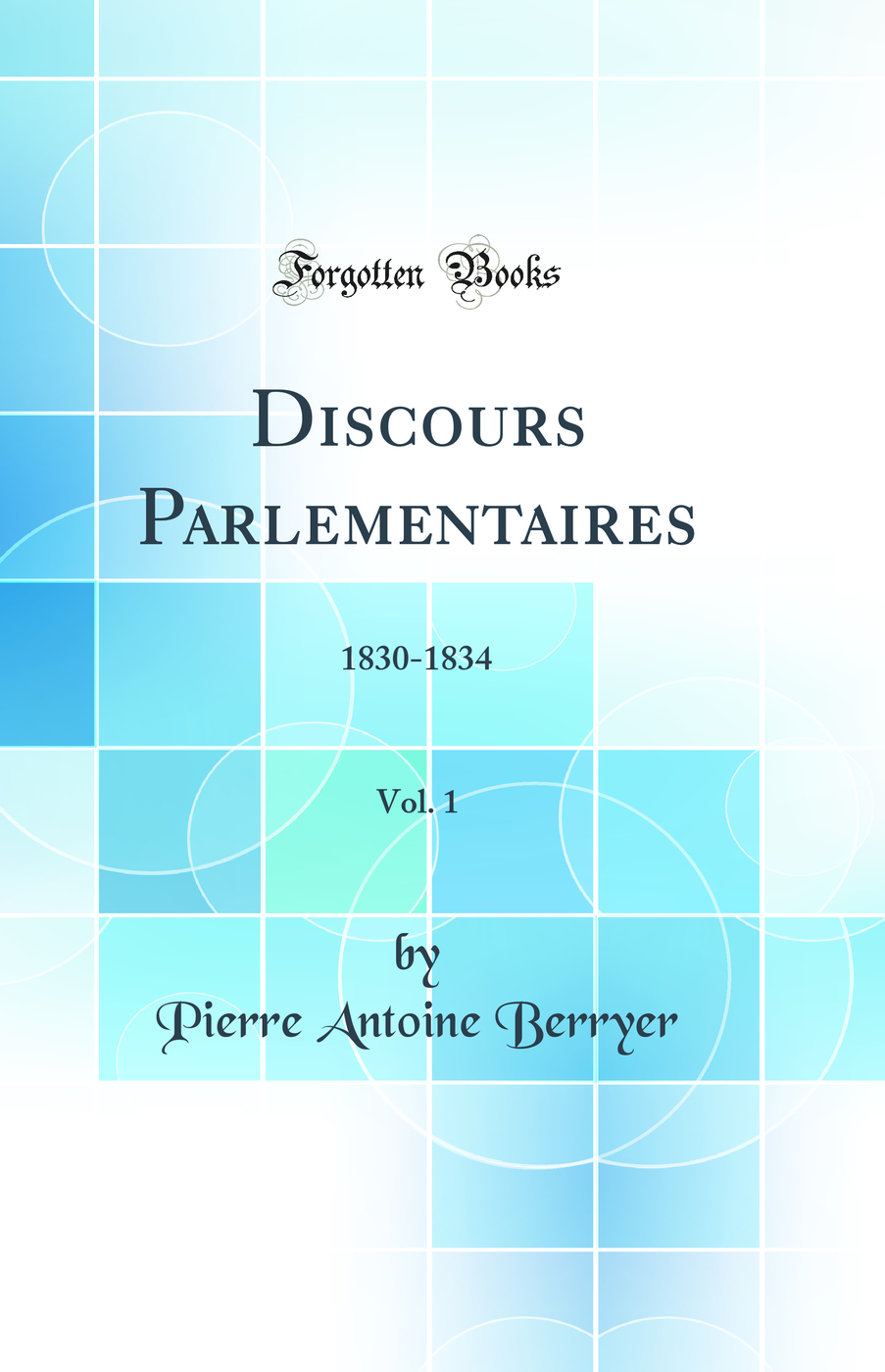Discours Parlementaires, Vol. 1: 1830-1834 (Classic Reprint)