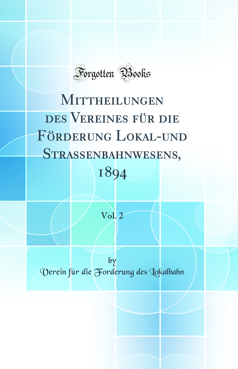 Mittheilungen des Vereines für die Förderung Lokal-und Strassenbahnwesens, 1894, Vol. 2 (Classic Reprint)