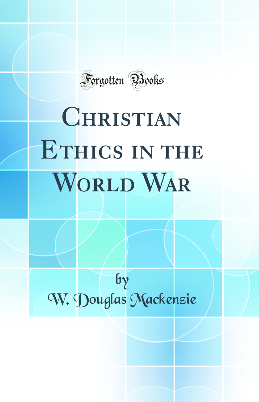 Christian Ethics in the World War (Classic Reprint)