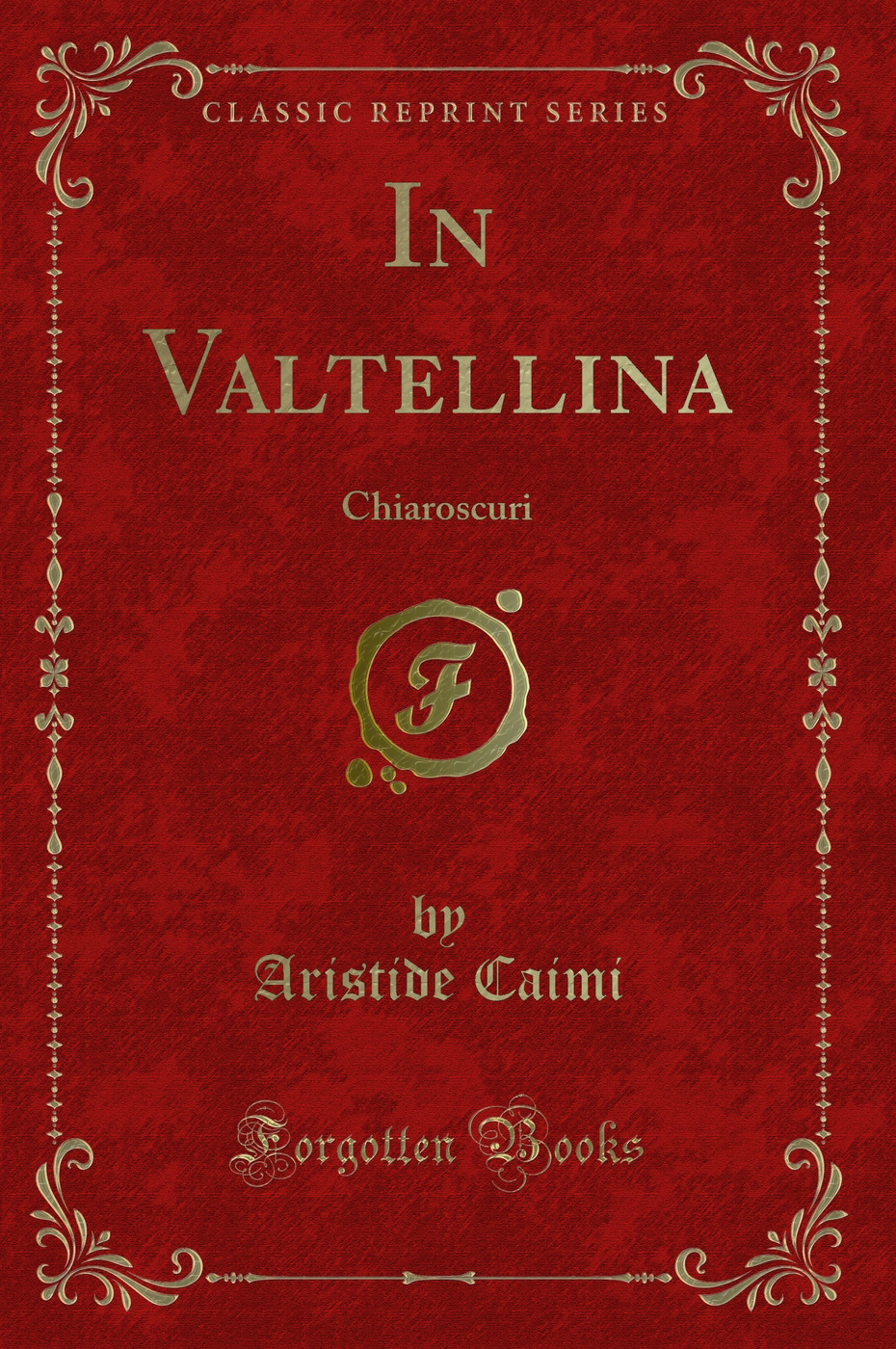In Valtellina: Chiaroscuri (Classic Reprint)