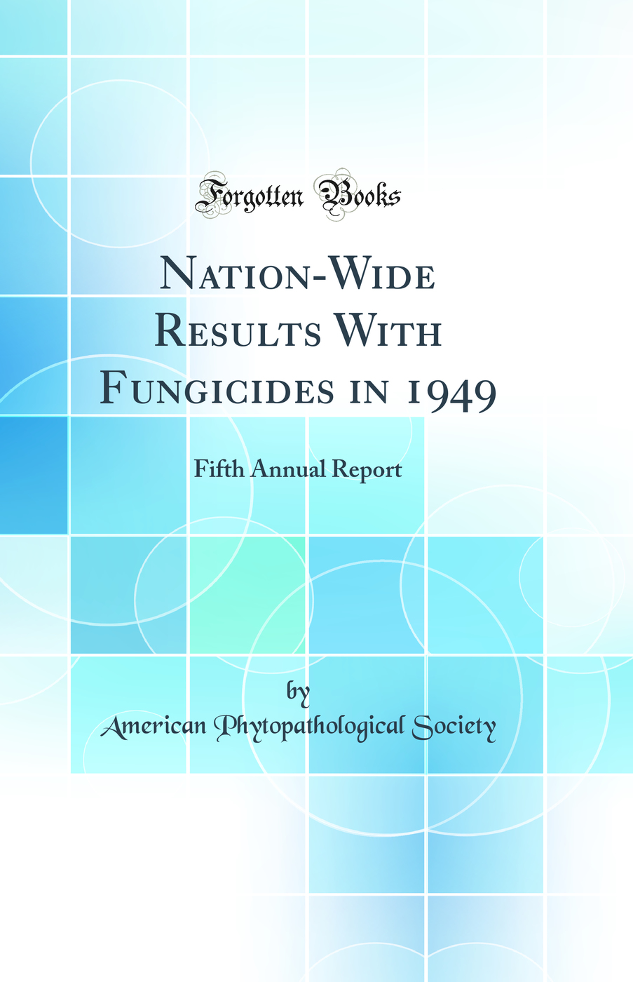 Nation-Wide Results With Fungicides in 1949: Fifth Annual Report (Classic Reprint)