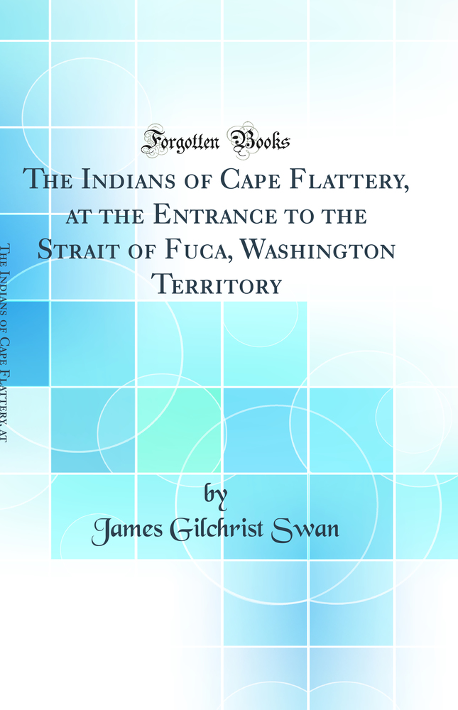 The Indians of Cape Flattery, at the Entrance to the Strait of Fuca, Washington Territory (Classic Reprint)