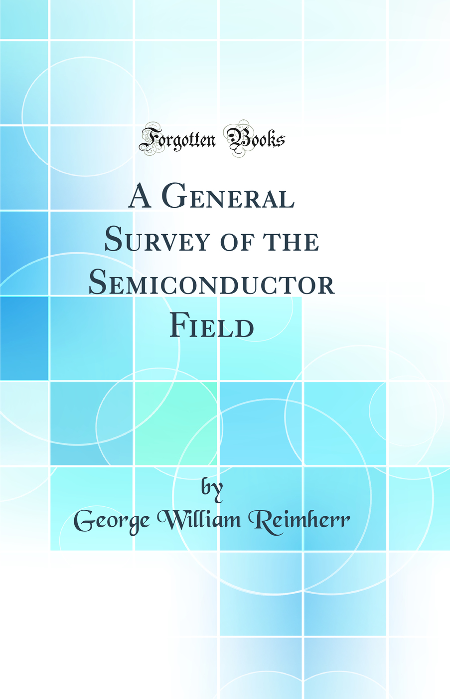 A General Survey of the Semiconductor Field (Classic Reprint)