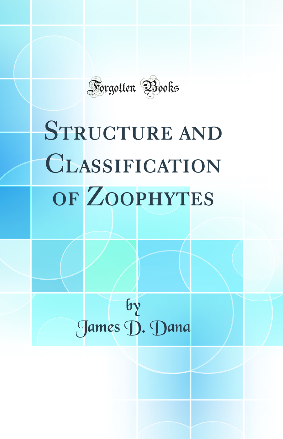 Structure and Classification of Zoophytes (Classic Reprint)