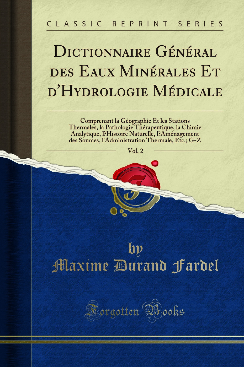Dictionnaire Général des Eaux Minérales Et d'Hydrologie Médicale, Vol. 2: Comprenant la Géographie Et les Stations Thermales, la Pathologie Thérapeutique, la Chimie Analytique, l’Histoire Naturelle, l’Aménagement des Sources, l'Administration T