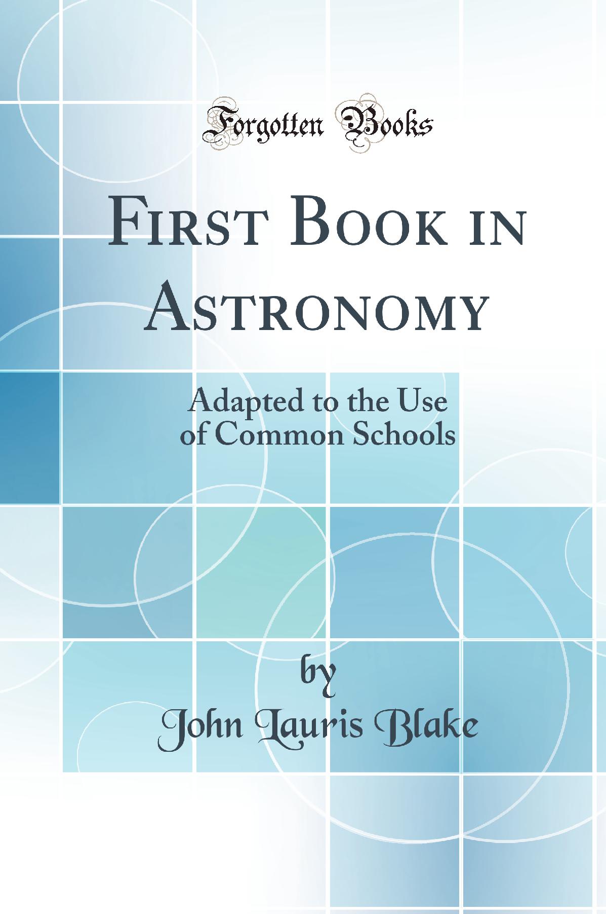 First Book in Astronomy: Adapted to the Use of Common Schools (Classic Reprint)